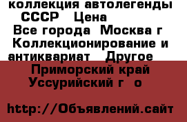 коллекция автолегенды СССР › Цена ­ 85 000 - Все города, Москва г. Коллекционирование и антиквариат » Другое   . Приморский край,Уссурийский г. о. 